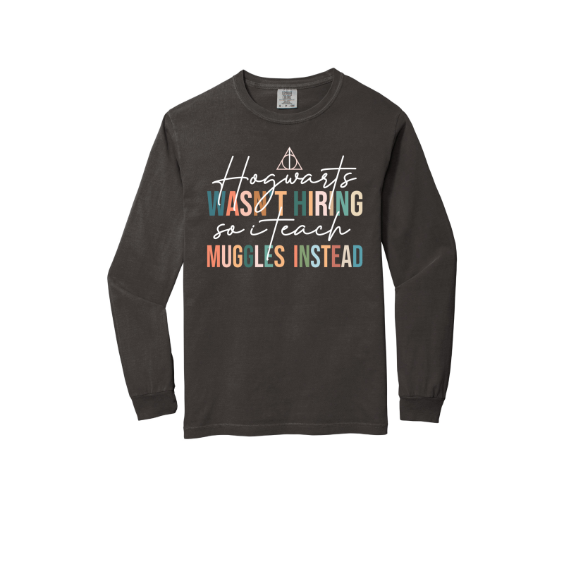 "Hogwarts Wasn't Hiring, So I Teach Muggles Instead" - Heavyweight Ring Spun Long Sleeve Tee