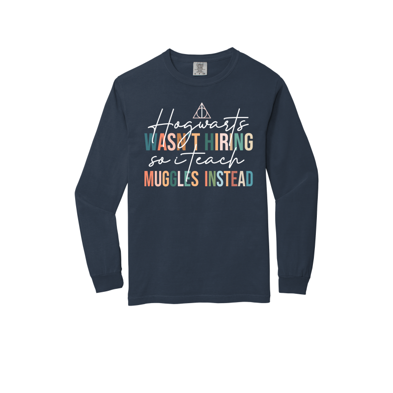 "Hogwarts Wasn't Hiring, So I Teach Muggles Instead" - Heavyweight Ring Spun Long Sleeve Tee