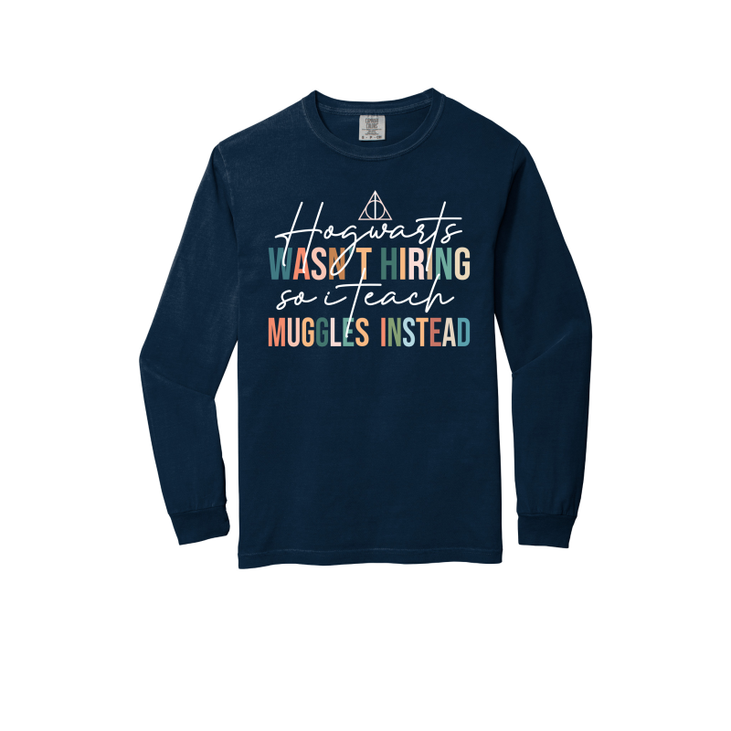 "Hogwarts Wasn't Hiring, So I Teach Muggles Instead" - Heavyweight Ring Spun Long Sleeve Tee